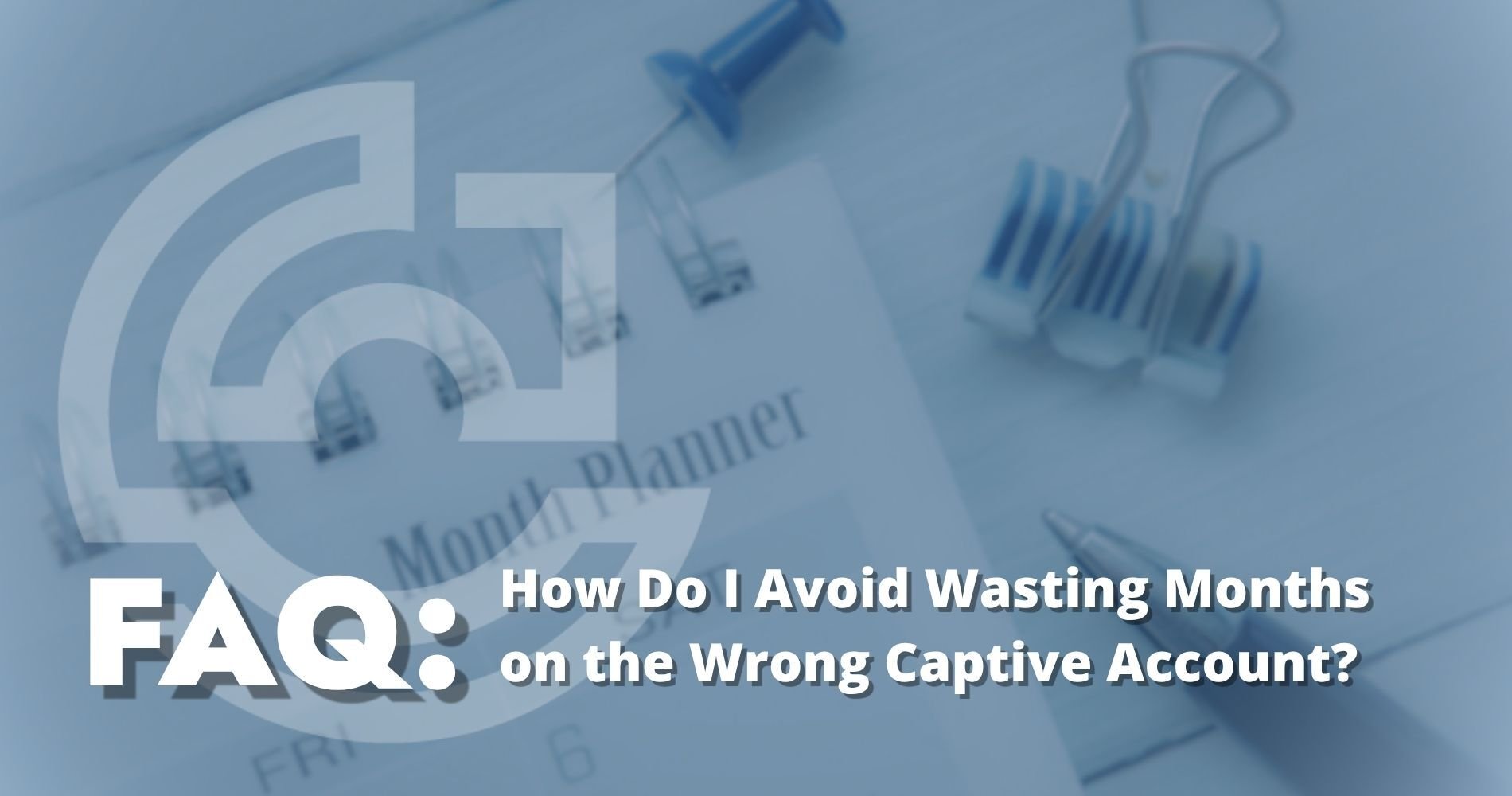 Hero Image How Do I Avoid Wasting Months on the Wrong Captive Account?