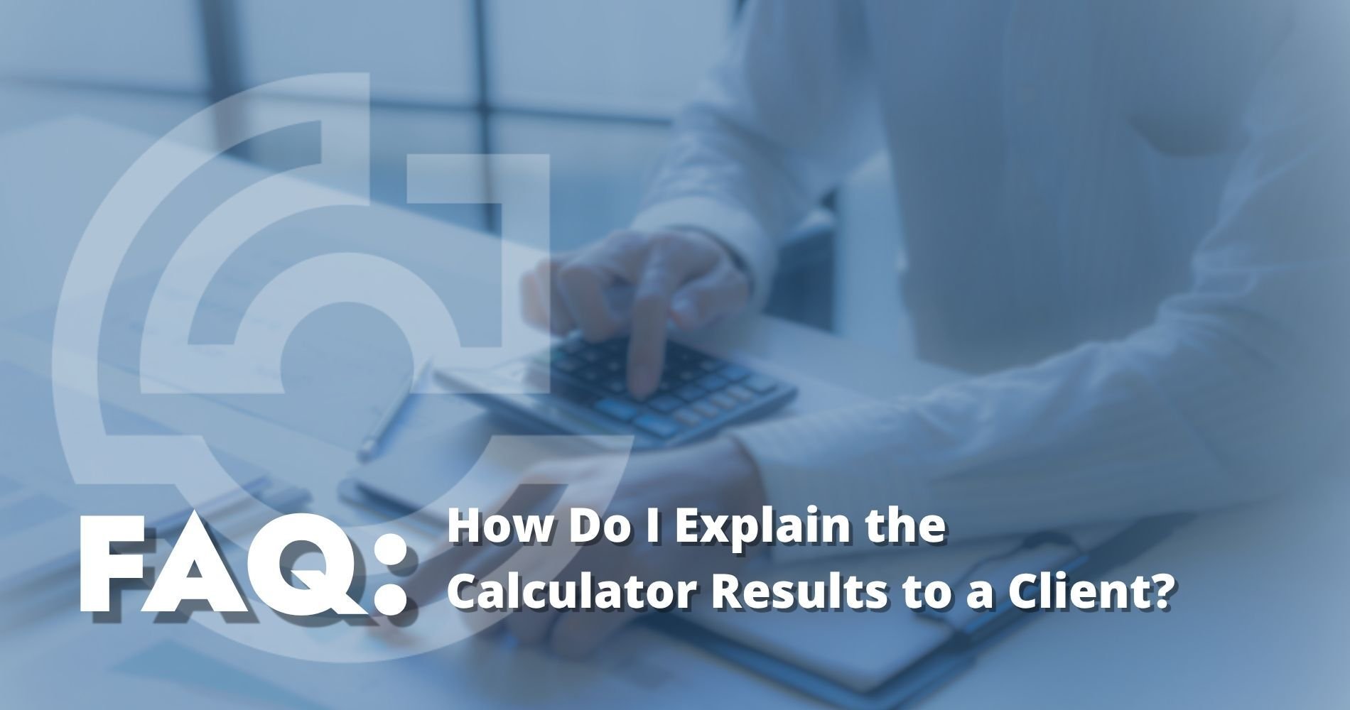 hero: How Do I Explain the Calculator Results to a Client?