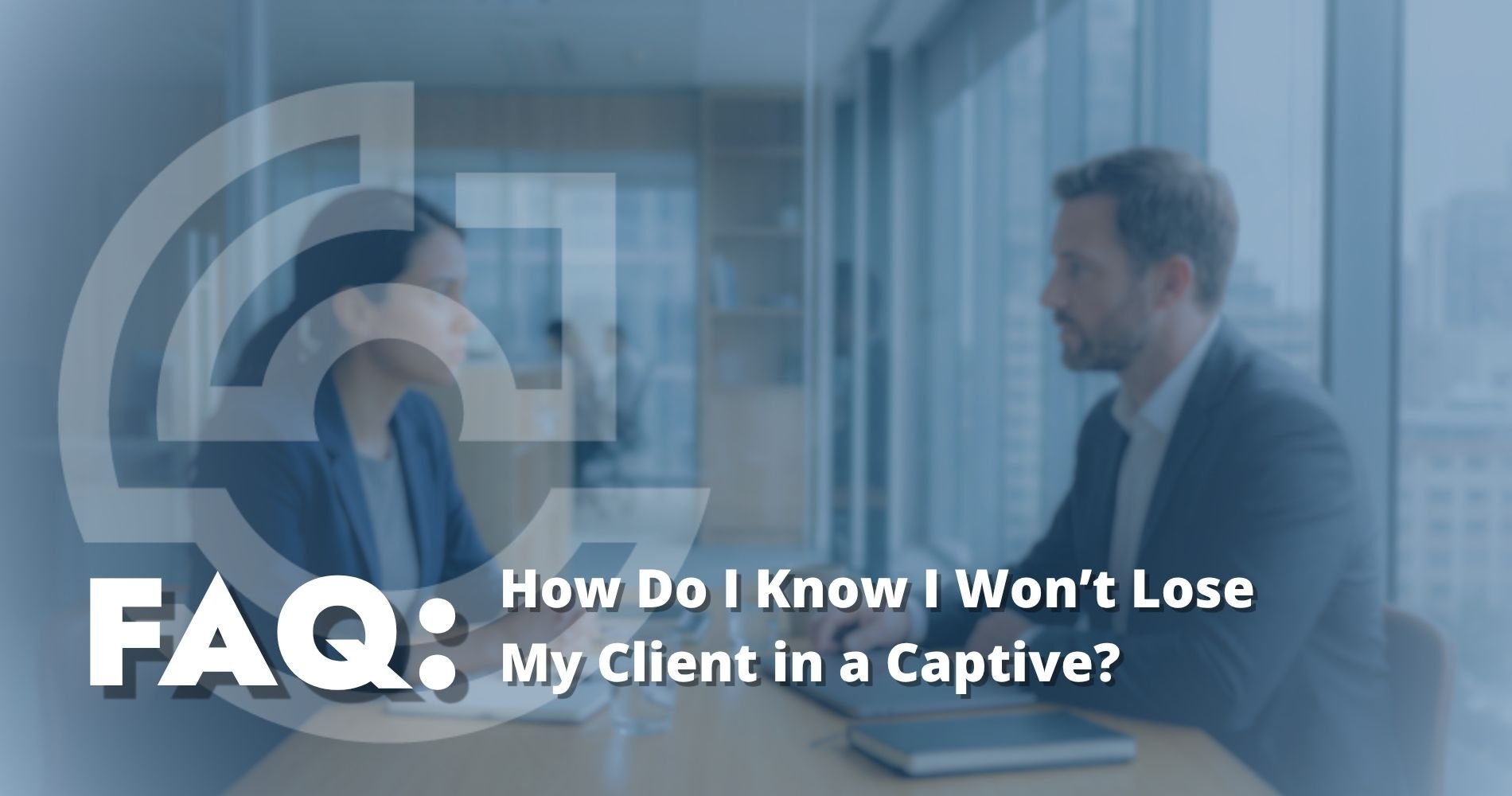 Hero Image How Do I Know I Won’t Lose My Client in a Captive?