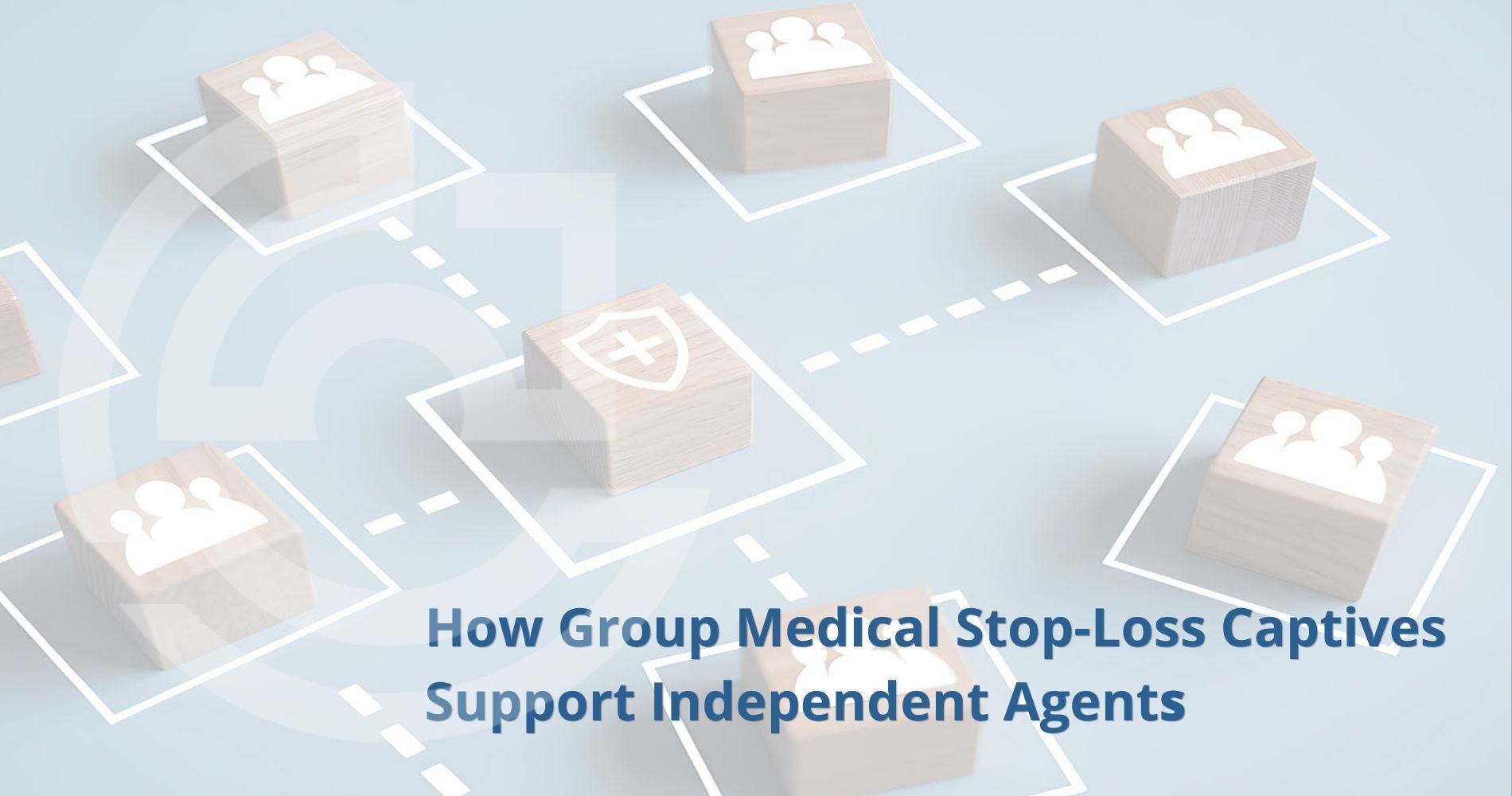 blog - How Group Medical Stop-Loss Captives Support Independent Agents image