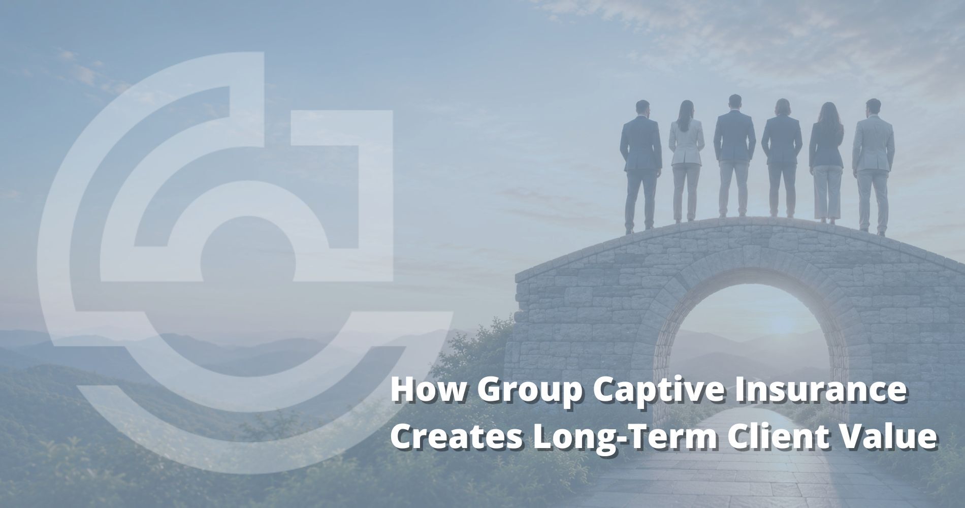 How Group Captive Insurance Creates Long-Term Client Value